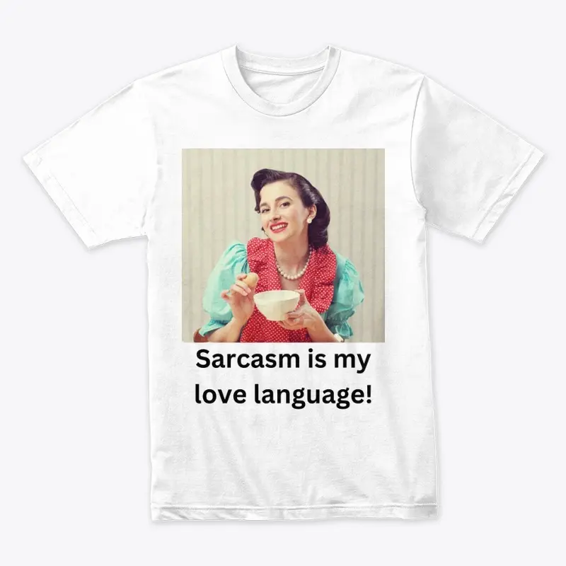 Sarcasm is my love language