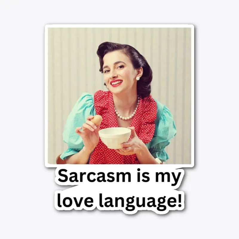 Sarcasm is my love language