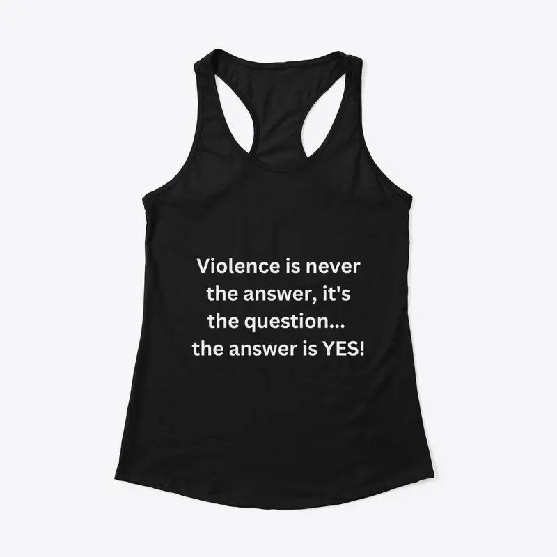 Violence is never the answer...